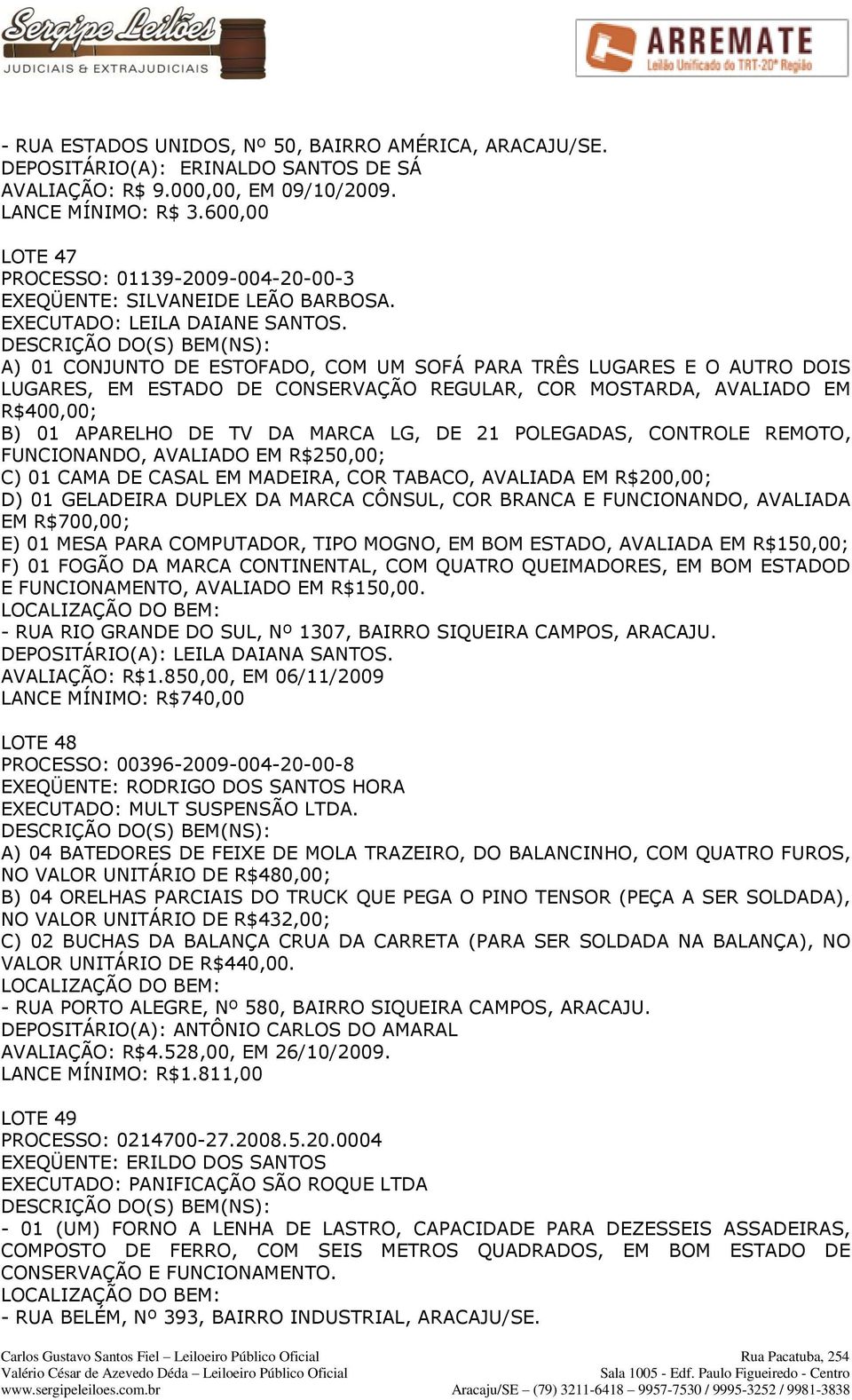 A) 01 CONJUNTO DE ESTOFADO, COM UM SOFÁ PARA TRÊS LUGARES E O AUTRO DOIS LUGARES, EM ESTADO DE CONSERVAÇÃO REGULAR, COR MOSTARDA, AVALIADO EM R$400,00; B) 01 APARELHO DE TV DA MARCA LG, DE 21