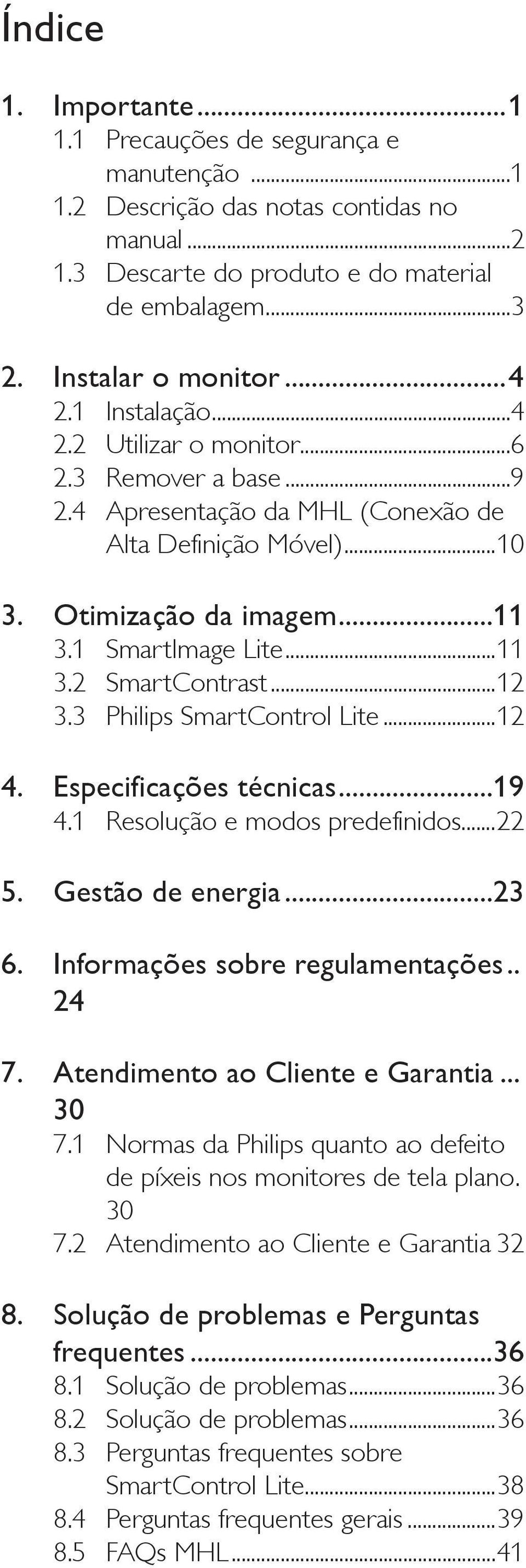 ..12 3.3 Philips SmartControl Lite...12 4. Especificações técnicas...19 4.1 Resolução e modos predefinidos...22 5. Gestão de energia...23 6. Informações sobre regulamentações.. 24 7.