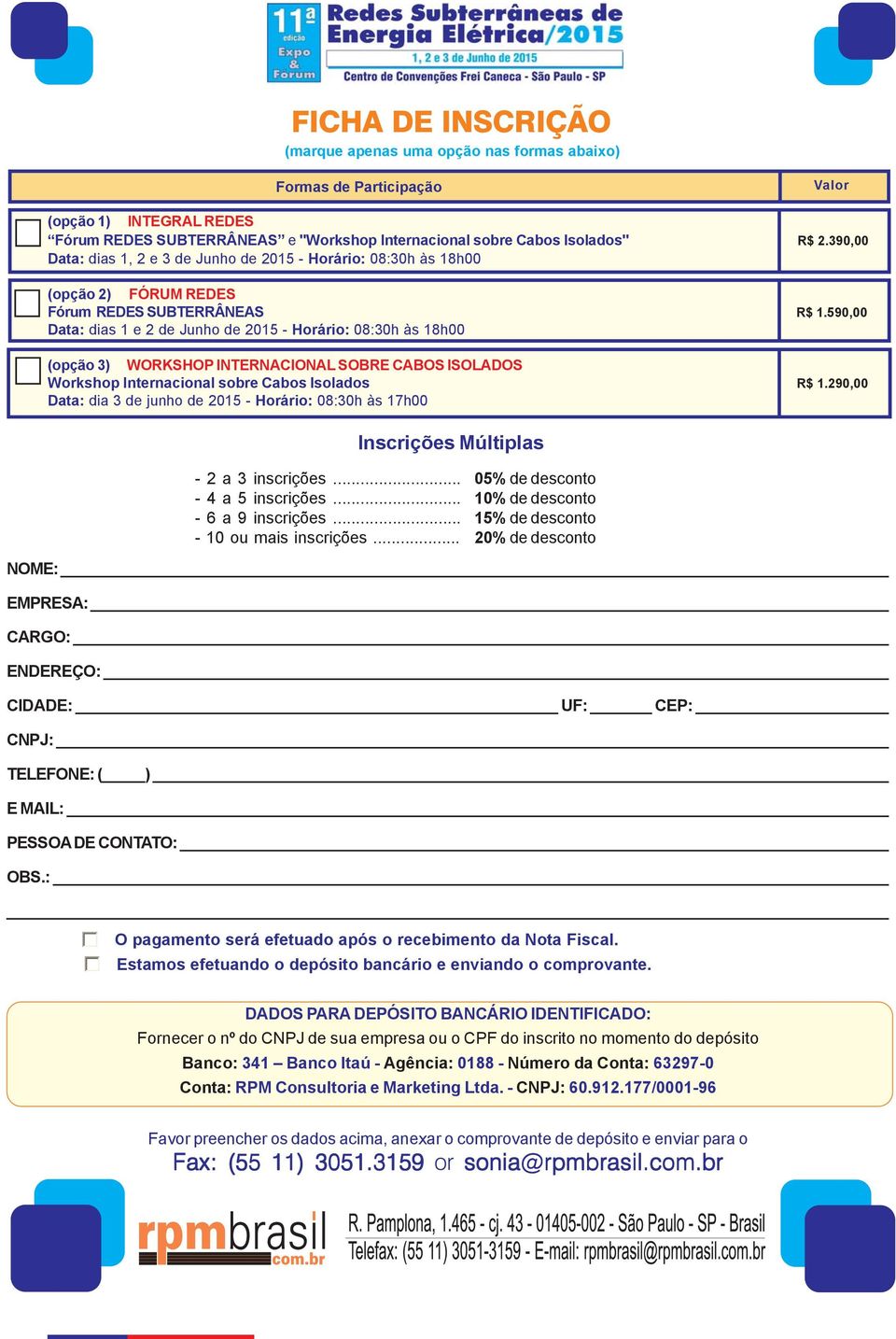 590,00 Data: dias 1 e 2 de Junho de 2015 - Horário: 08:30h às 18h00 (opção 3) WORKSHOP INTERNACIONAL SOBRE CABOS ISOLADOS Workshop Internacional sobre Cabos Isolados R$ 1.