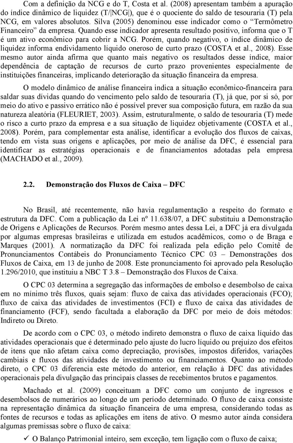 Porém, quando negativo, o índice dinâmico de liquidez informa endividamento líquido oneroso de curto prazo (COSTA et al., 2008).