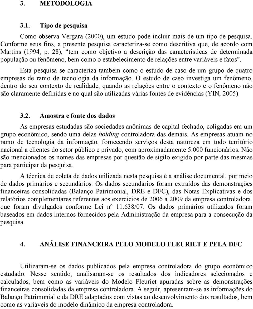 28), tem como objetivo a descrição das características de determinada população ou fenômeno, bem como o estabelecimento de relações entre variáveis e fatos.