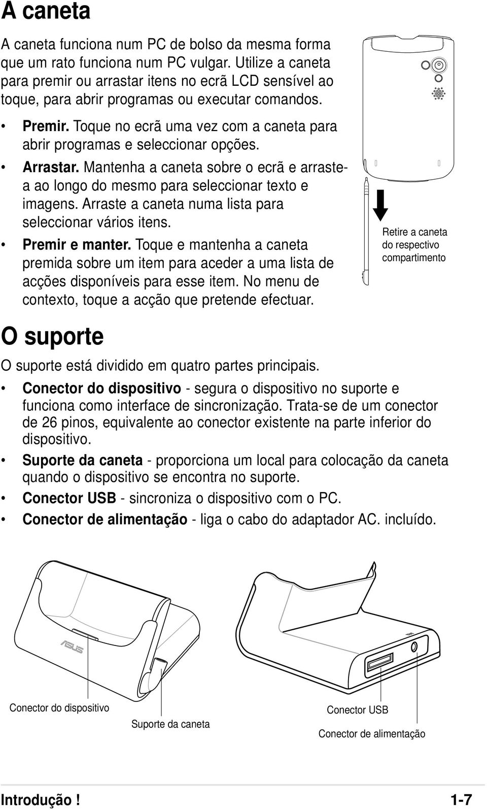 Toque no ecrã uma vez com a caneta para abrir programas e seleccionar opções. Arrastar. Mantenha a caneta sobre o ecrã e arrastea ao longo do mesmo para seleccionar texto e imagens.