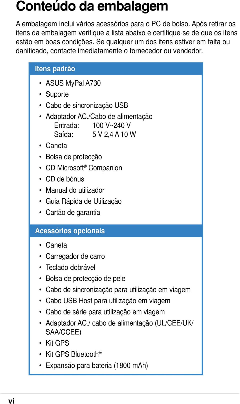 /Cabo de alimentação Entrada: 100 V~240 V Saída: 5 V 2,4 A 10 W Caneta Bolsa de protecção CD Microsoft Companion CD de bónus Manual do utilizador Guia Rápida de Utilização Cartão de garantia