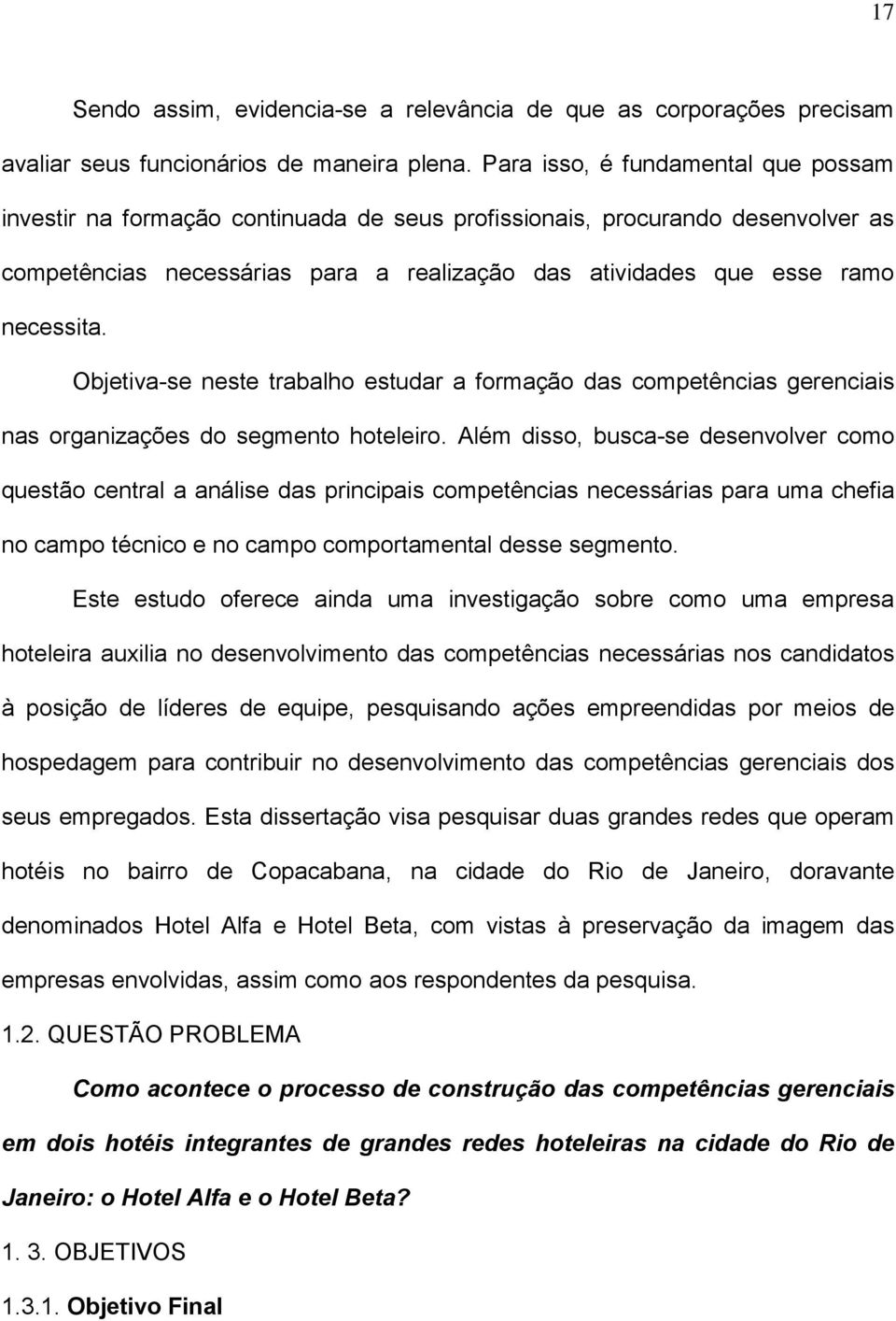 Objetiva-se neste trabalho estudar a formação das competências gerenciais nas organizações do segmento hoteleiro.