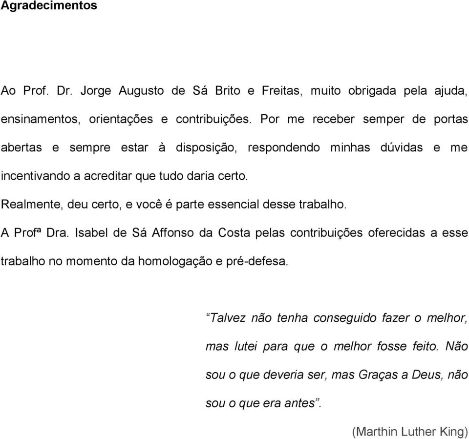 Realmente, deu certo, e você é parte essencial desse trabalho. A Profª Dra.