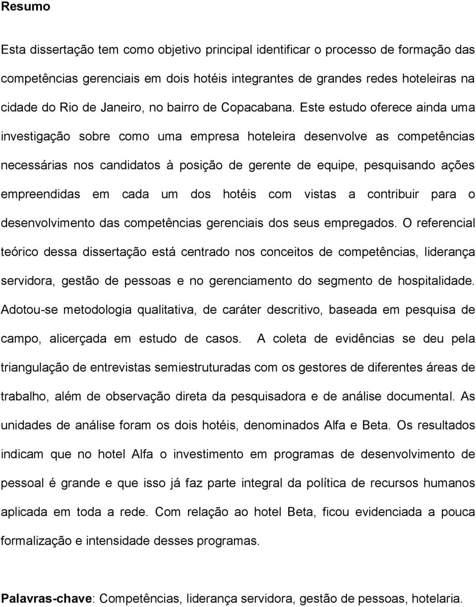 Este estudo oferece ainda uma investigação sobre como uma empresa hoteleira desenvolve as competências necessárias nos candidatos à posição de gerente de equipe, pesquisando ações empreendidas em