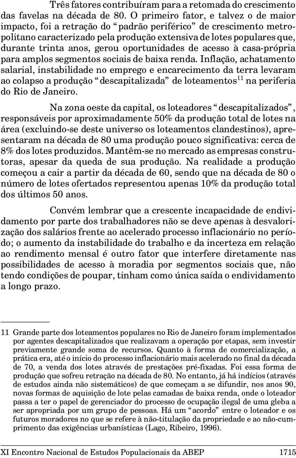 gerou oportunidades de acesso à casa-própria para amplos segmentos sociais de baixa renda.