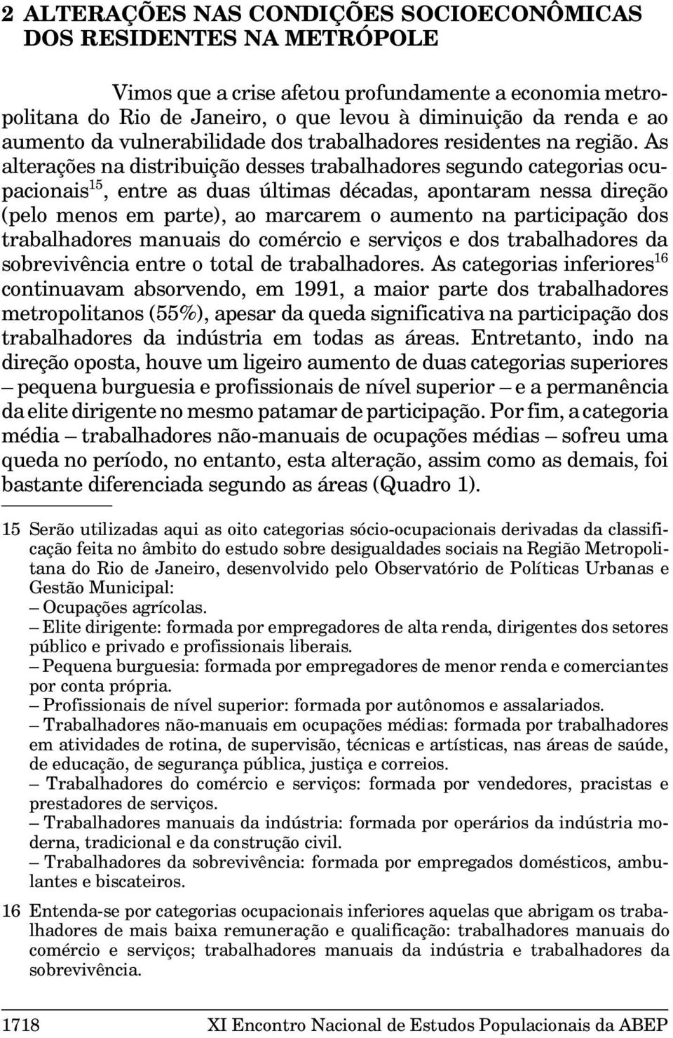 As alterações na distribuição desses trabalhadores segundo categorias ocupacionais 15, entre as duas últimas décadas, apontaram nessa direção (pelo menos em parte), ao marcarem o aumento na