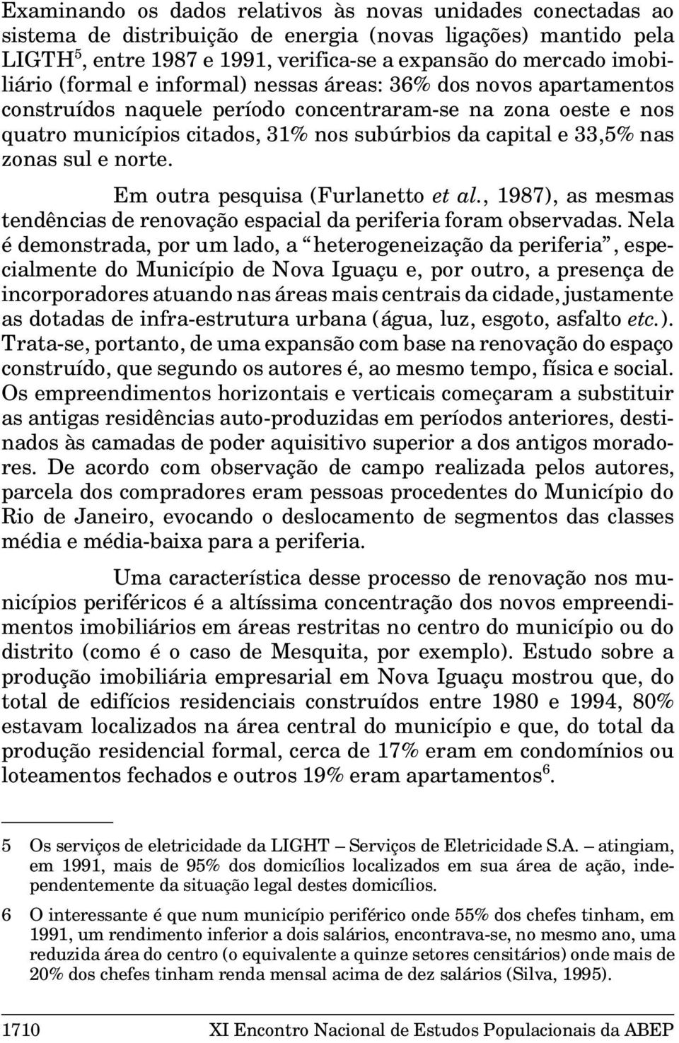 33,5% nas zonas sul e norte. Em outra pesquisa (Furlanetto et al., 1987), as mesmas tendências de renovação espacial da periferia foram observadas.