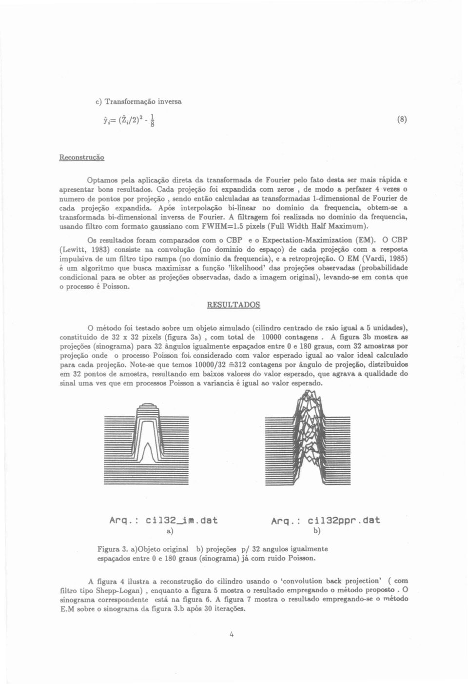 Após interpolação bi-linear no dominio da frequencia, obtem-se a transformada bi-dimensional inversa de Fourier.