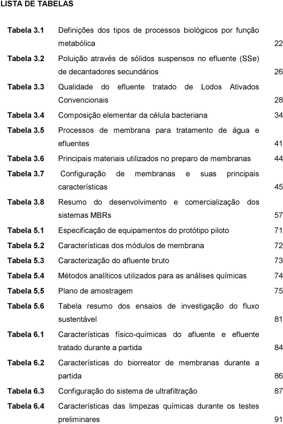 3 Qualidade do efluente tratado de Lodos Ativados Convencionais 28 Tabela 3.4 Composição elementar da célula bacteriana 34 Tabela 3.