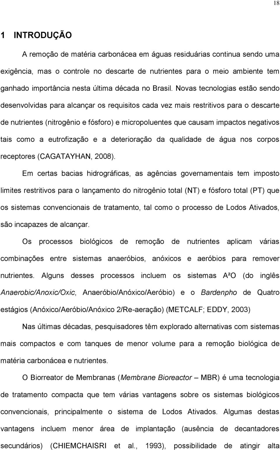 Novas tecnologias estão sendo desenvolvidas para alcançar os requisitos cada vez mais restritivos para o descarte de nutrientes (nitrogênio e fósforo) e micropoluentes que causam impactos negativos