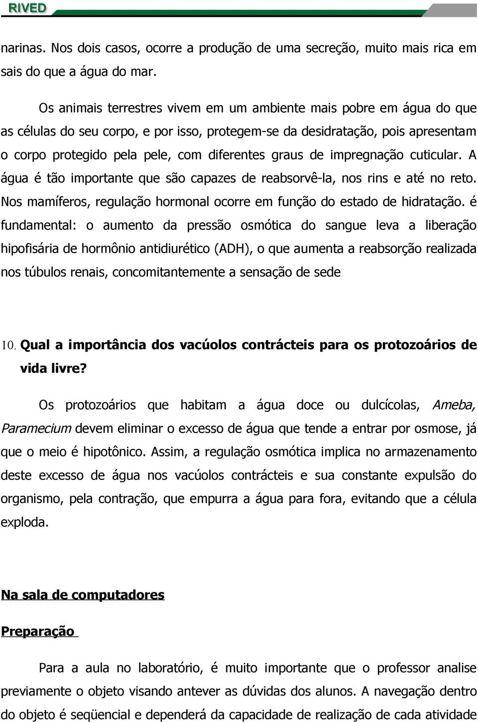 graus de impregnação cuticular. A água é tão importante que são capazes de reabsorvê-la, nos rins e até no reto. Nos mamíferos, regulação hormonal ocorre em função do estado de hidratação.