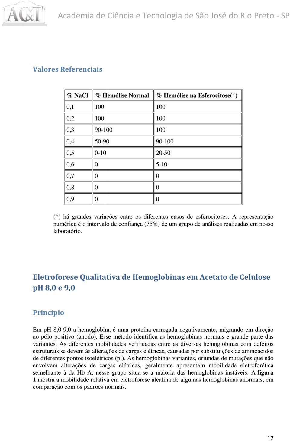 Eletroforese Qualitativa de Hemoglobinas em Acetato de Celulose ph 8,0 e 9,0 Princípio Em ph 8,0-9,0 a hemoglobina é uma proteína carregada negativamente, migrando em direção ao pólo positivo (anodo).