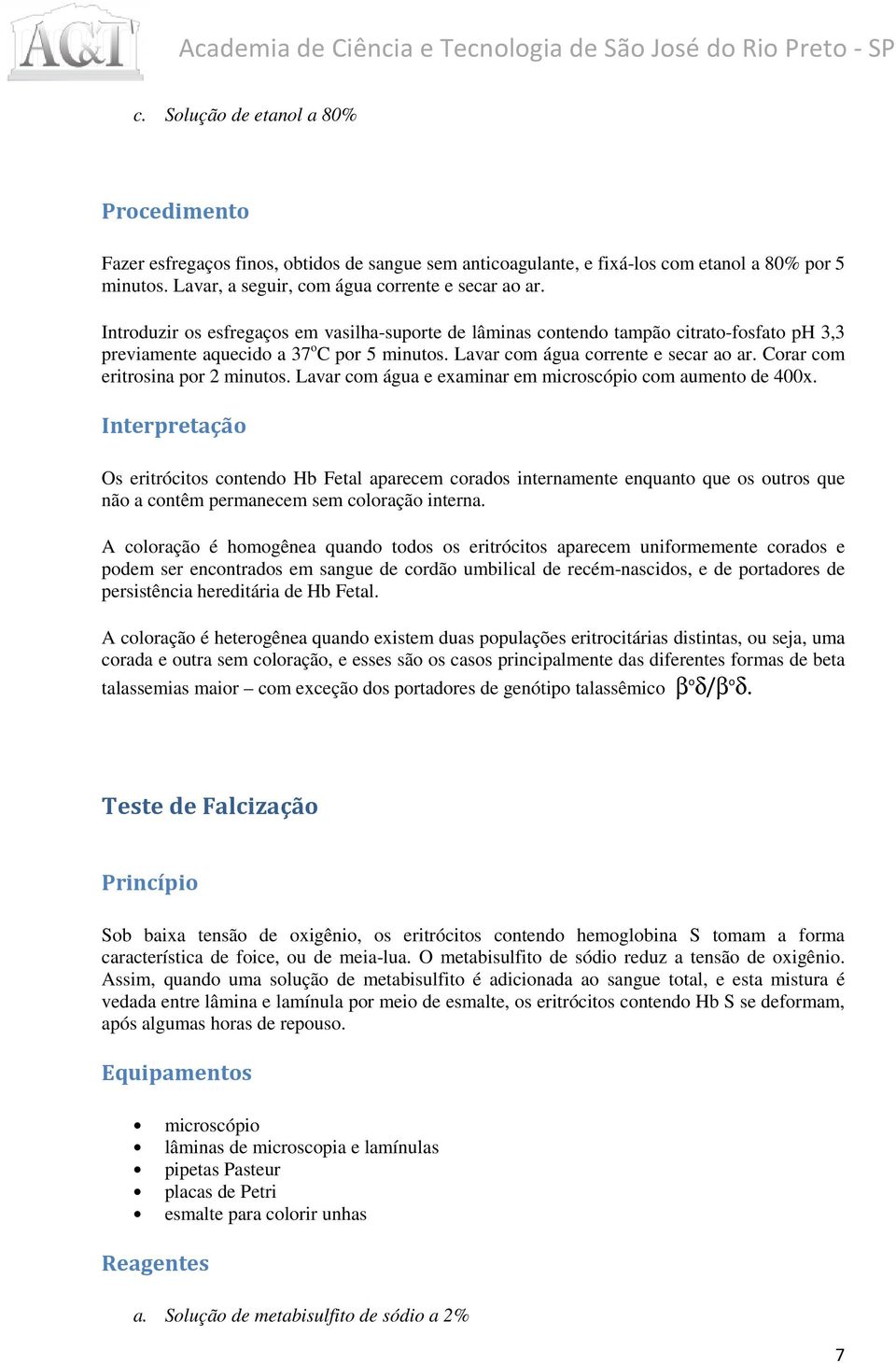 Corar com eritrosina por 2 minutos. Lavar com água e examinar em microscópio com aumento de 400x.