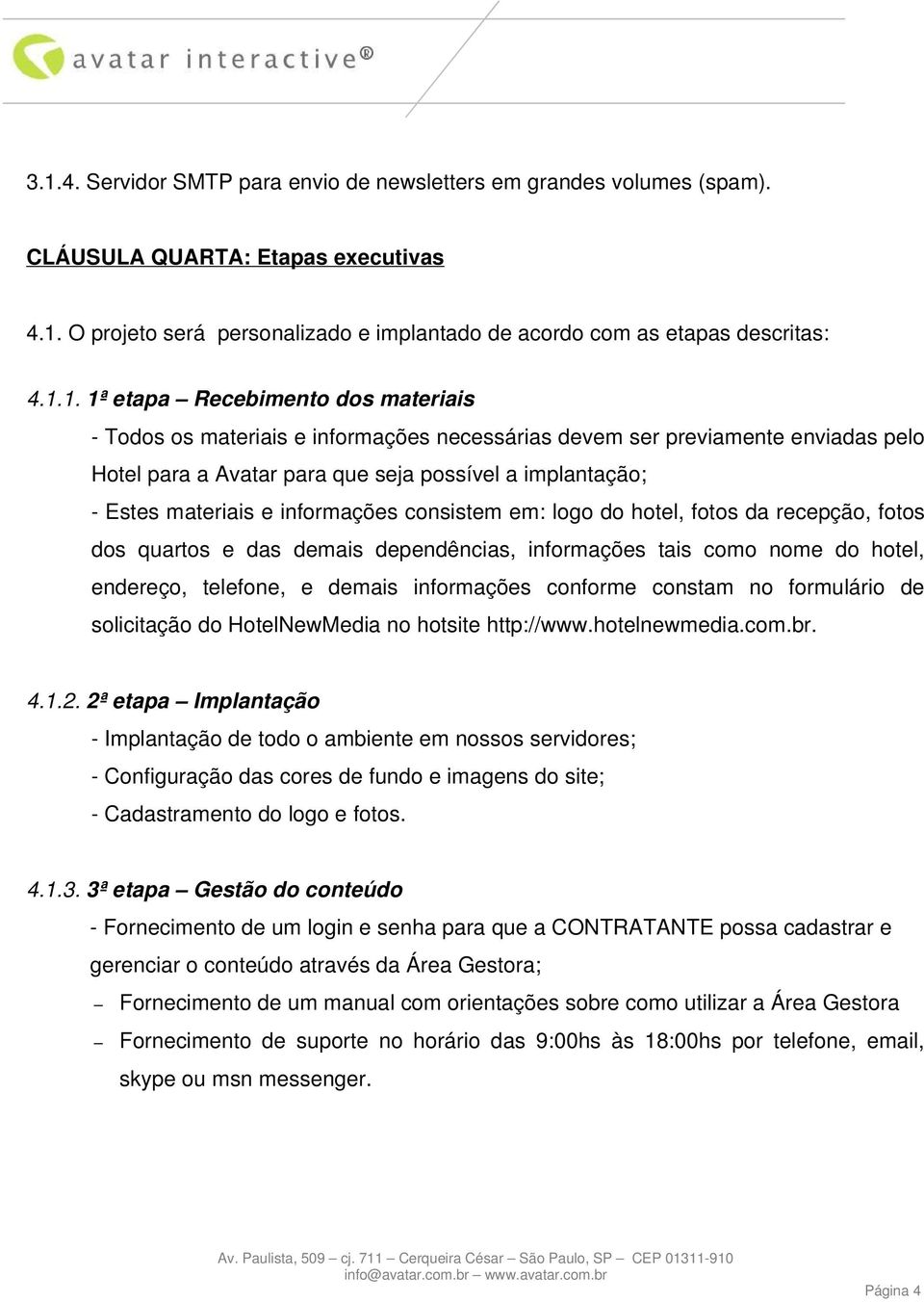 informações consistem em: logo do hotel, fotos da recepção, fotos dos quartos e das demais dependências, informações tais como nome do hotel, endereço, telefone, e demais informações conforme constam