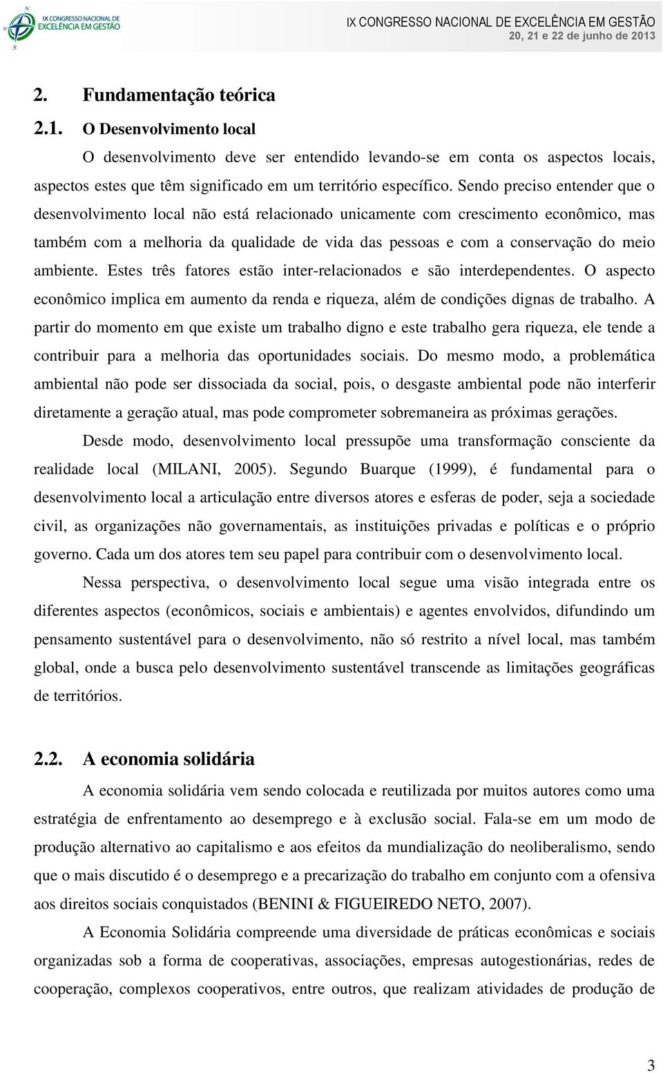 ambiente. Estes três fatores estão inter-relacionados e são interdependentes. O aspecto econômico implica em aumento da renda e riqueza, além de condições dignas de trabalho.