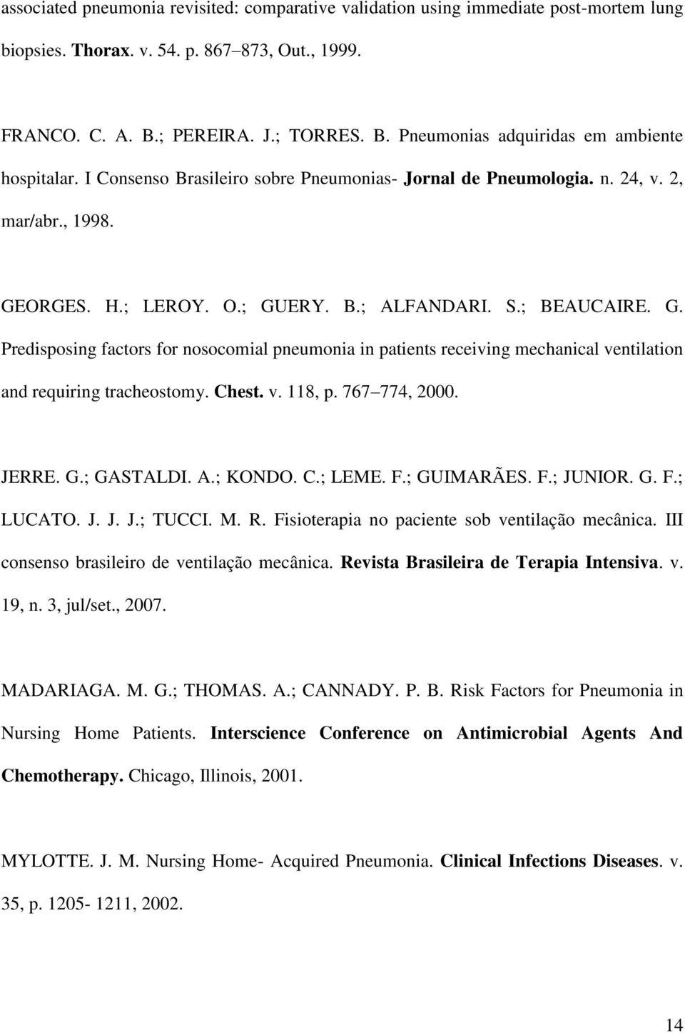 ORGES. H.; LEROY. O.; GUERY. B.; ALFANDARI. S.; BEAUCAIRE. G. Predisposing factors for nosocomial pneumonia in patients receiving mechanical ventilation and requiring tracheostomy. Chest. v. 118, p.