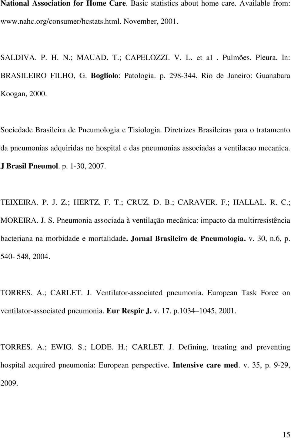 Diretrizes Brasileiras para o tratamento da pneumonias adquiridas no hospital e das pneumonias associadas a ventilacao mecanica. J Brasil Pneumol. p. 1-30, 2007. TEIXEIRA. P. J. Z.; HERTZ. F. T.; CRUZ.