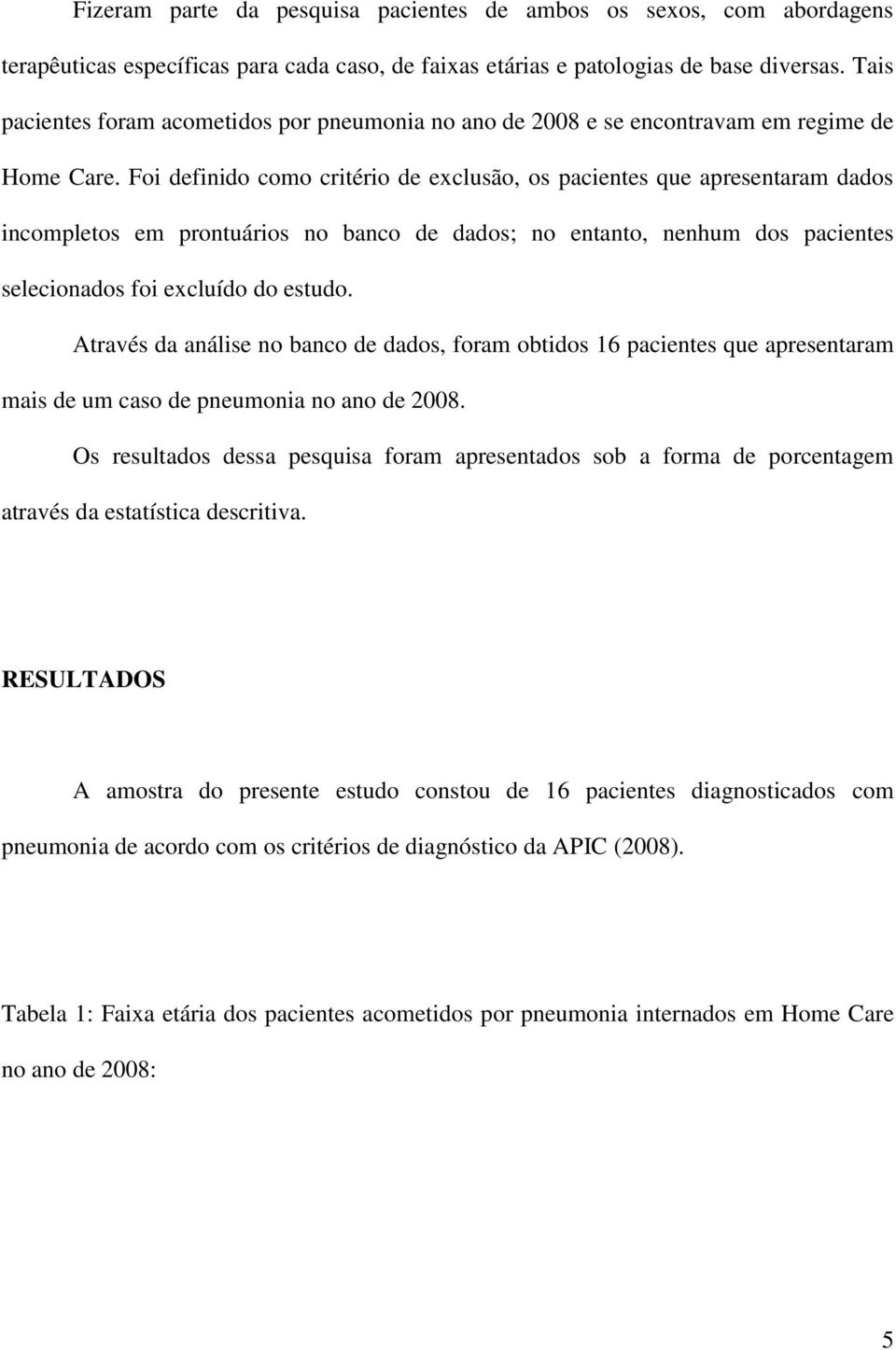 Foi definido como critério de exclusão, os pacientes que apresentaram dados incompletos em prontuários no banco de dados; no entanto, nenhum dos pacientes selecionados foi excluído do estudo.