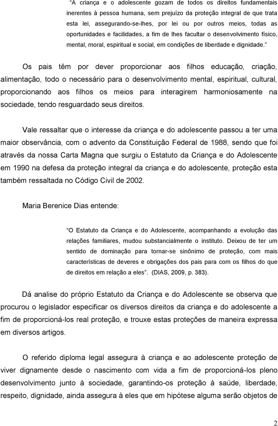 Os pais têm por dever proporcionar aos filhos educação, criação, alimentação, todo o necessário para o desenvolvimento mental, espiritual, cultural, proporcionando aos filhos os meios para