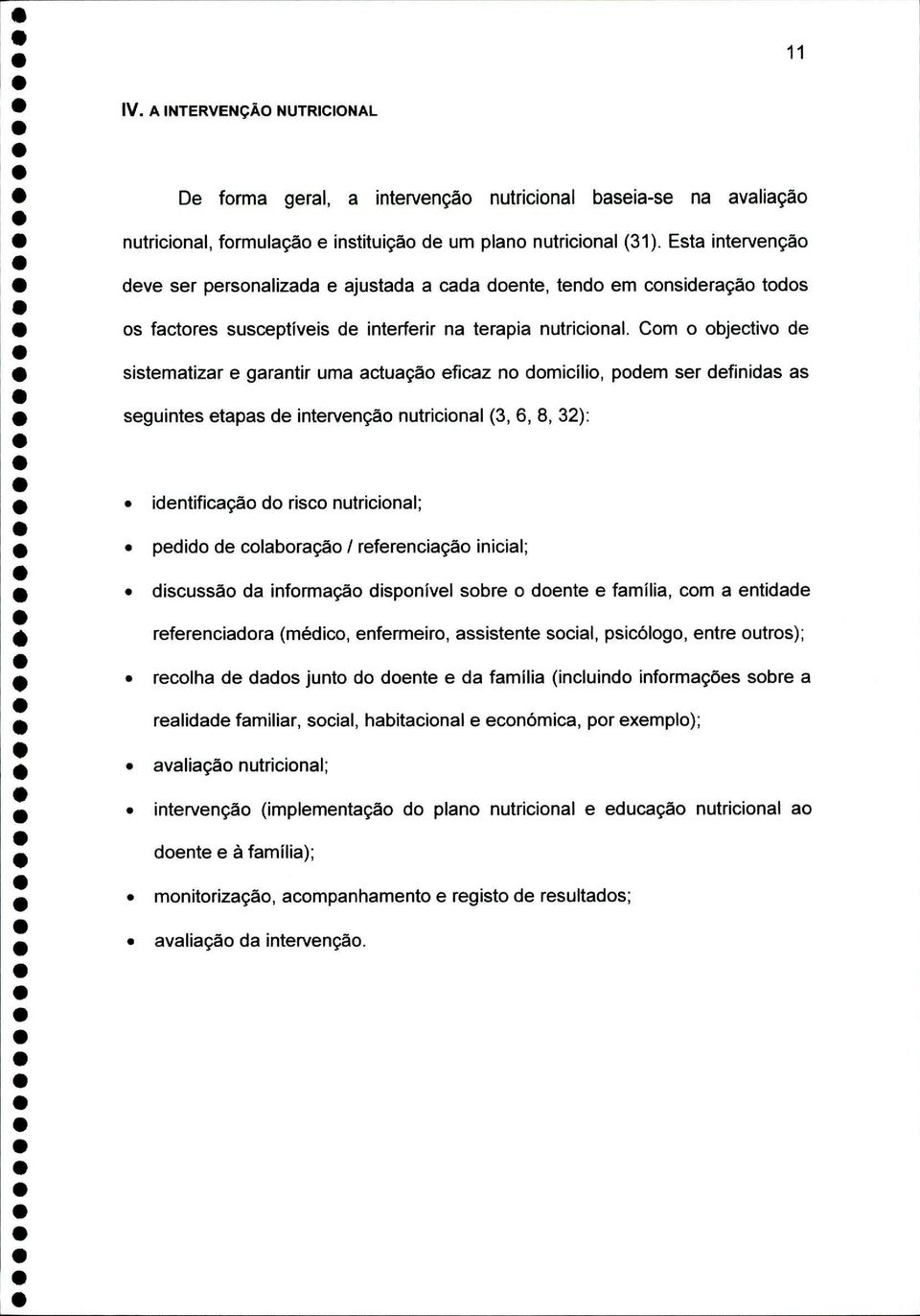 Com o objectivo de sistematizar e garantir uma actuação eficaz no domicílio, podem ser definidas as seguintes etapas de intervenção nutricional (3, 6, 8, 32): identificação do risco nutricional;