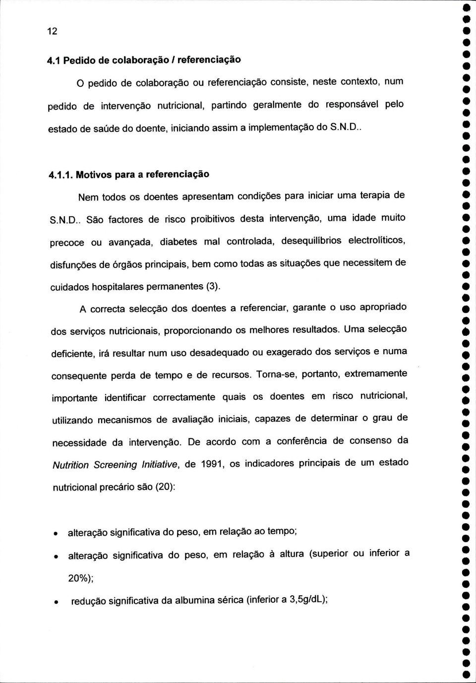 . 4.1.1. Motivos para a referenciação Nem todos os doentes apresentam condições para iniciar uma terapia de S.N.D.