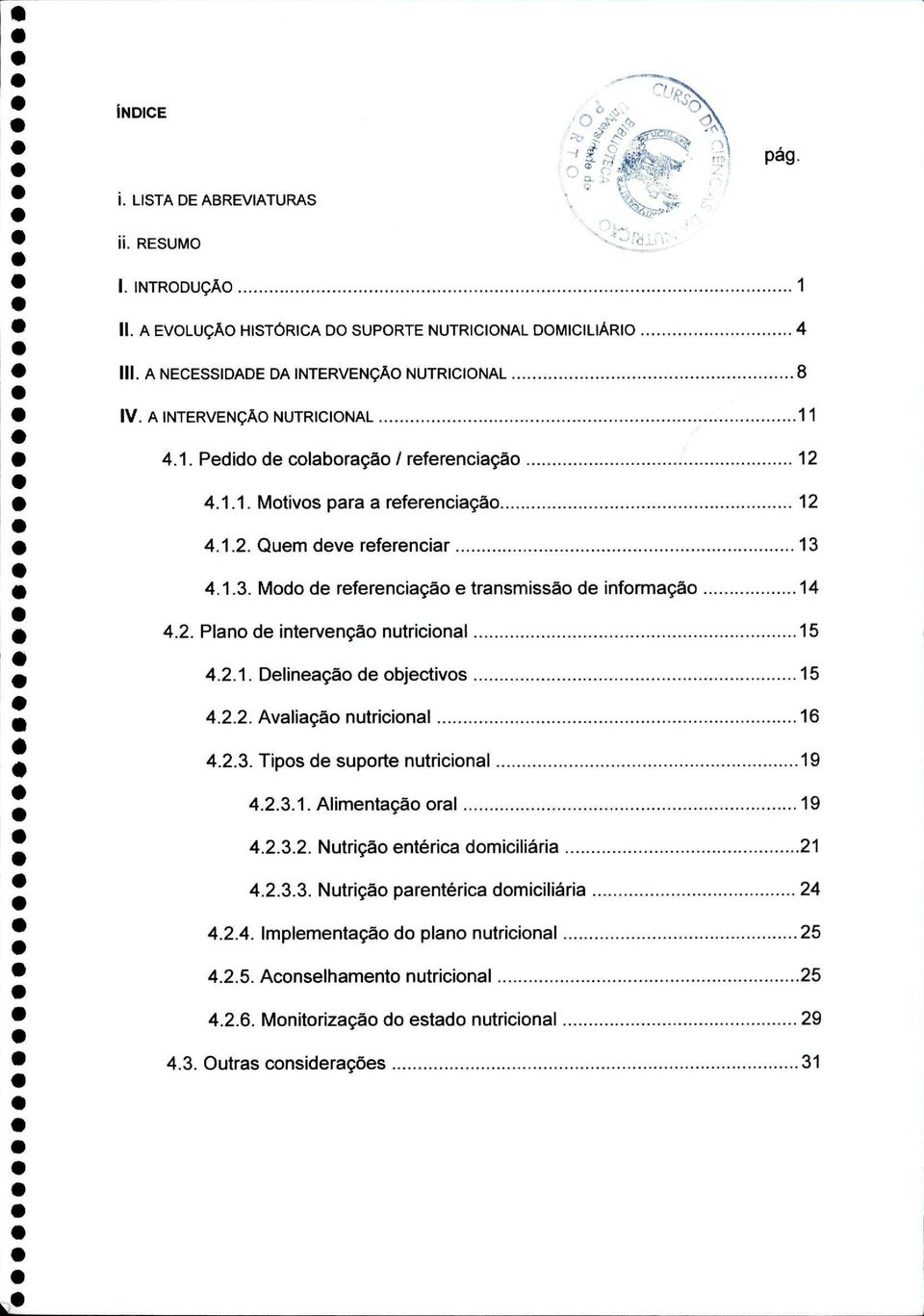 4.1.3. Modo de referenciação e transmissão de informação 14 4.2. Plano de intervenção nutricional 15 4.2.1. Delineação de objectivos 15 4.2.2. Avaliação nutricional 16 4.2.3. Tipos de suporte nutricional 19 4.