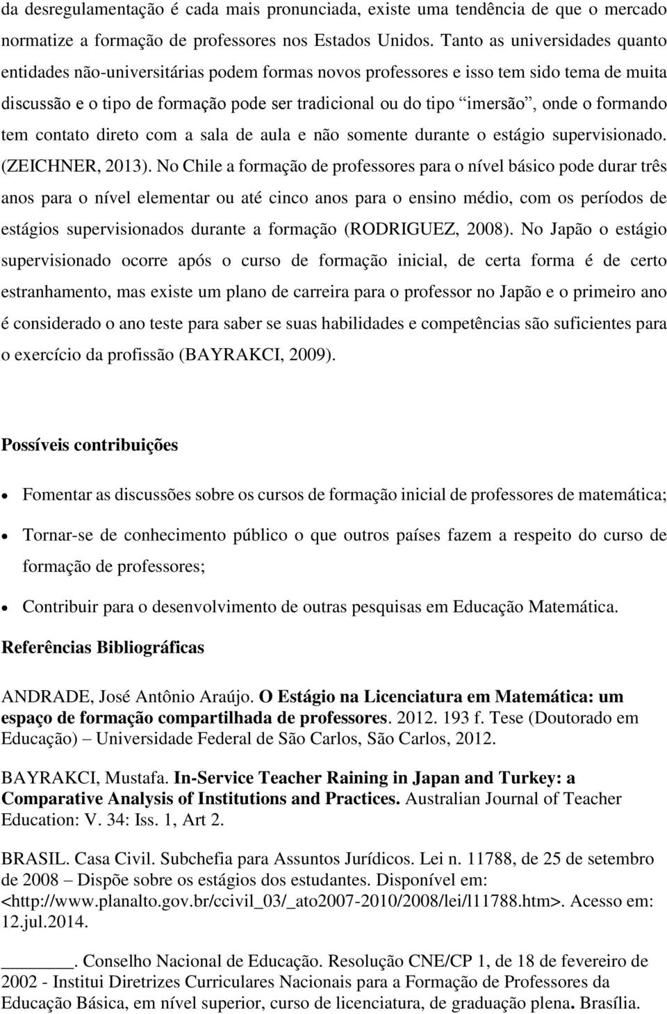 formando tem contato direto com a sala de aula e não somente durante o estágio supervisionado. (ZEICHNER, 2013).