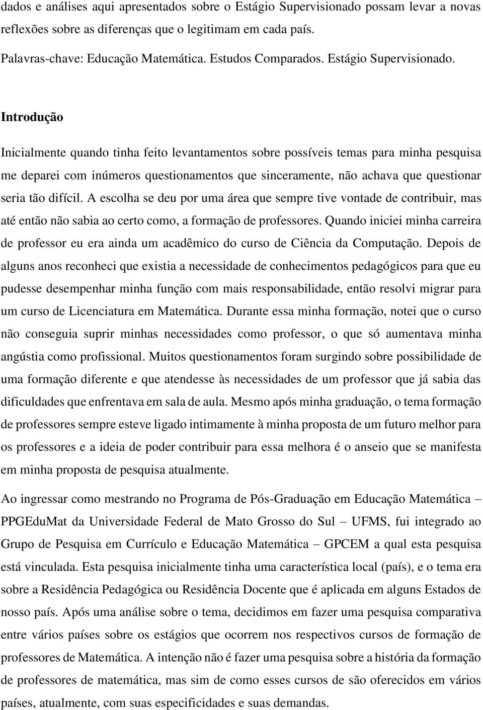 Introdução Inicialmente quando tinha feito levantamentos sobre possíveis temas para minha pesquisa me deparei com inúmeros questionamentos que sinceramente, não achava que questionar seria tão