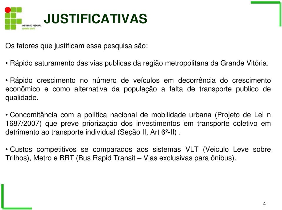 Concomitância com a política nacional de mobilidade urbana (Projeto de Lei n 1687/2007) que preve priorização dos investimentos em transporte coletivo em