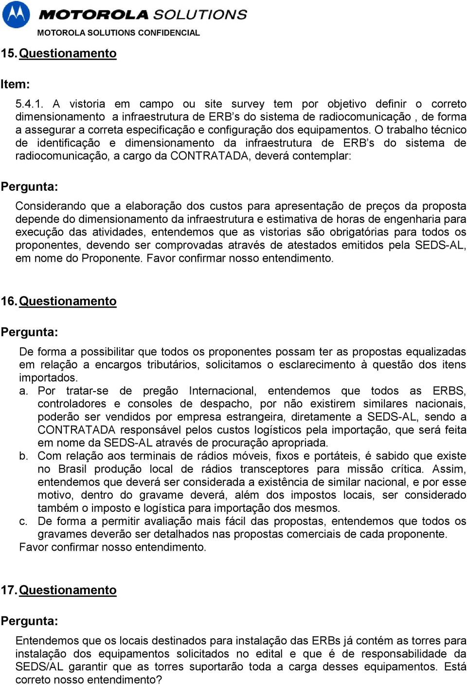 O trabalho técnico de identificação e dimensionamento da infraestrutura de ERB s do sistema de radiocomunicação, a cargo da CONTRATADA, deverá contemplar: Considerando que a elaboração dos custos