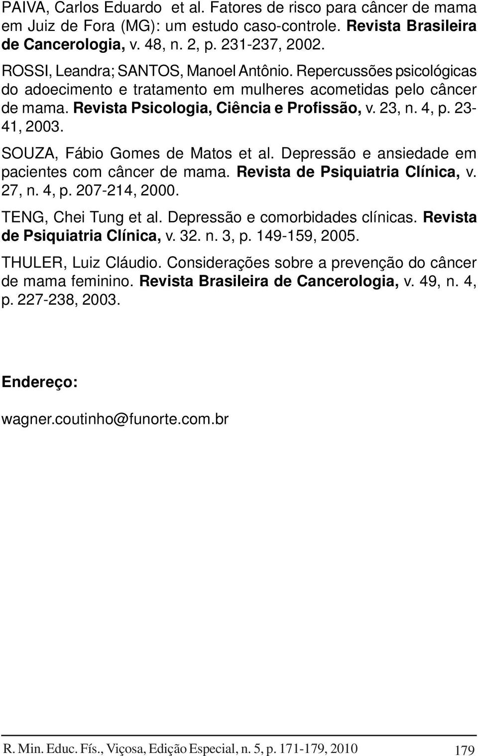 23-41, 2003. SOUZA, Fábio Gomes de Matos et al. Depressão e ansiedade em pacientes com câncer de mama. Revista de Psiquiatria Clínica, v. 27, n. 4, p. 207-214, 2000. TENG, Chei Tung et al.