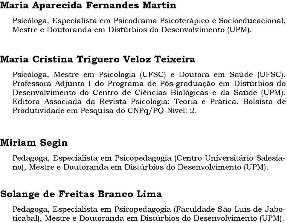 Professora Adjunto I do Programa de Pós-graduação em Distúrbios do Desenvolvimento do Centro de Ciências Biológicas e da Saúde (UPM). Editora Associada da Revista Psicologia: Teoria e Prática.