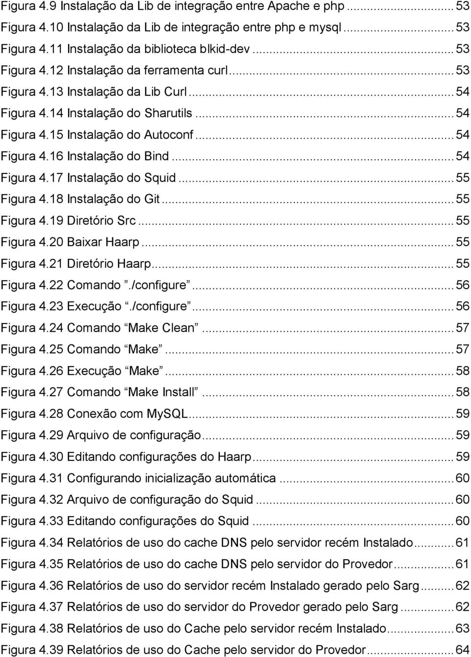 .. 55 Figura 4.18 Instalação do Git... 55 Figura 4.19 Diretório Src... 55 Figura 4.20 Baixar Haarp... 55 Figura 4.21 Diretório Haarp... 55 Figura 4.22 Comando./configure... 56 Figura 4.23 Execução.