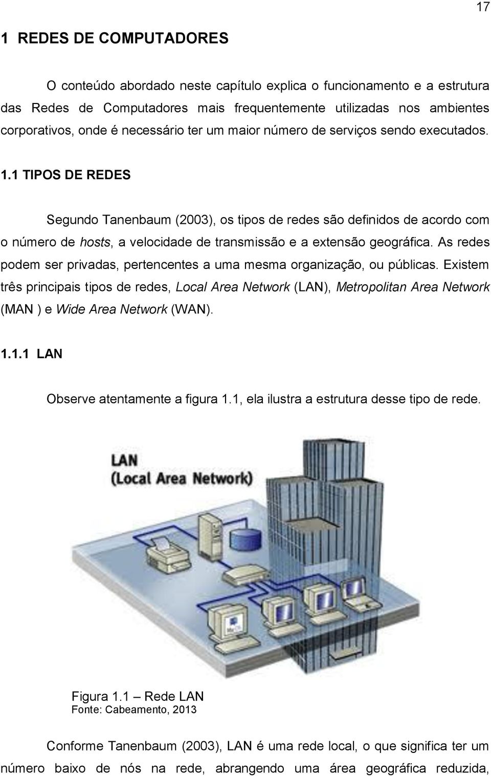 1 TIPOS DE REDES Segundo Tanenbaum (2003), os tipos de redes são definidos de acordo com o número de hosts, a velocidade de transmissão e a extensão geográfica.