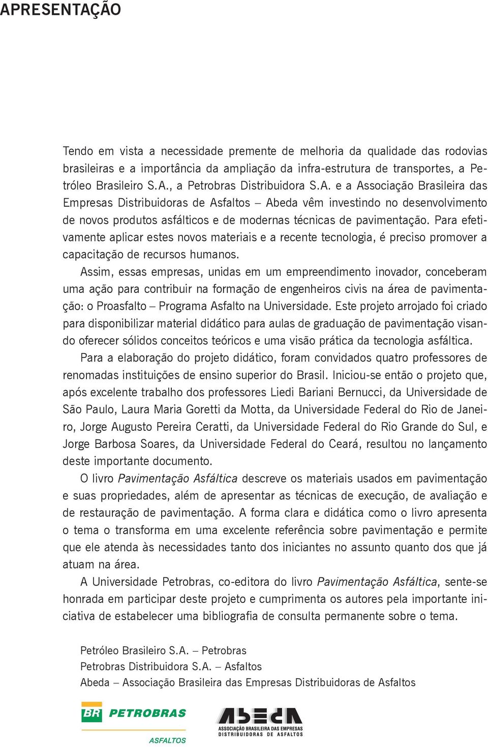 Para efetivamente aplicar estes novos materiais e a recente tecnologia, é preciso promover a capacitação de recursos humanos.