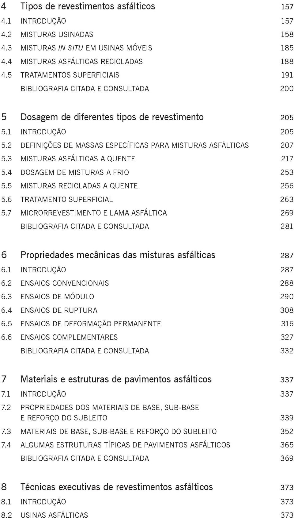 2 DEFINIÇÕES DE MASSAS ESPECÍFICAS PARA MISTURAS ASFÁLTICAS 207 5.3 MISTURAS ASFÁLTICAS A QUENTE 217 5.4 DOSAGEM DE MISTURAS A FRIO 253 5.5 MISTURAS RECICLADAS A QUENTE 256 5.