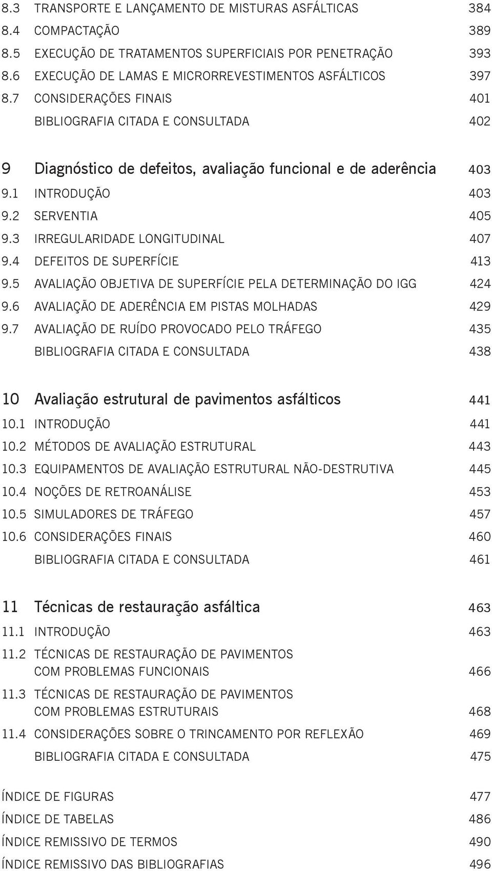 3 IRREGULARIDADE LONGITUDINAL 407 9.4 DEFEITOS DE SUPERFÍCIE 413 9.5 AVALIAÇÃO OBJETIVA DE SUPERFÍCIE PELA DETERMINAÇÃO DO IGG 424 9.6 AVALIAÇÃO DE ADERÊNCIA EM PISTAS MOLHADAS 429 9.