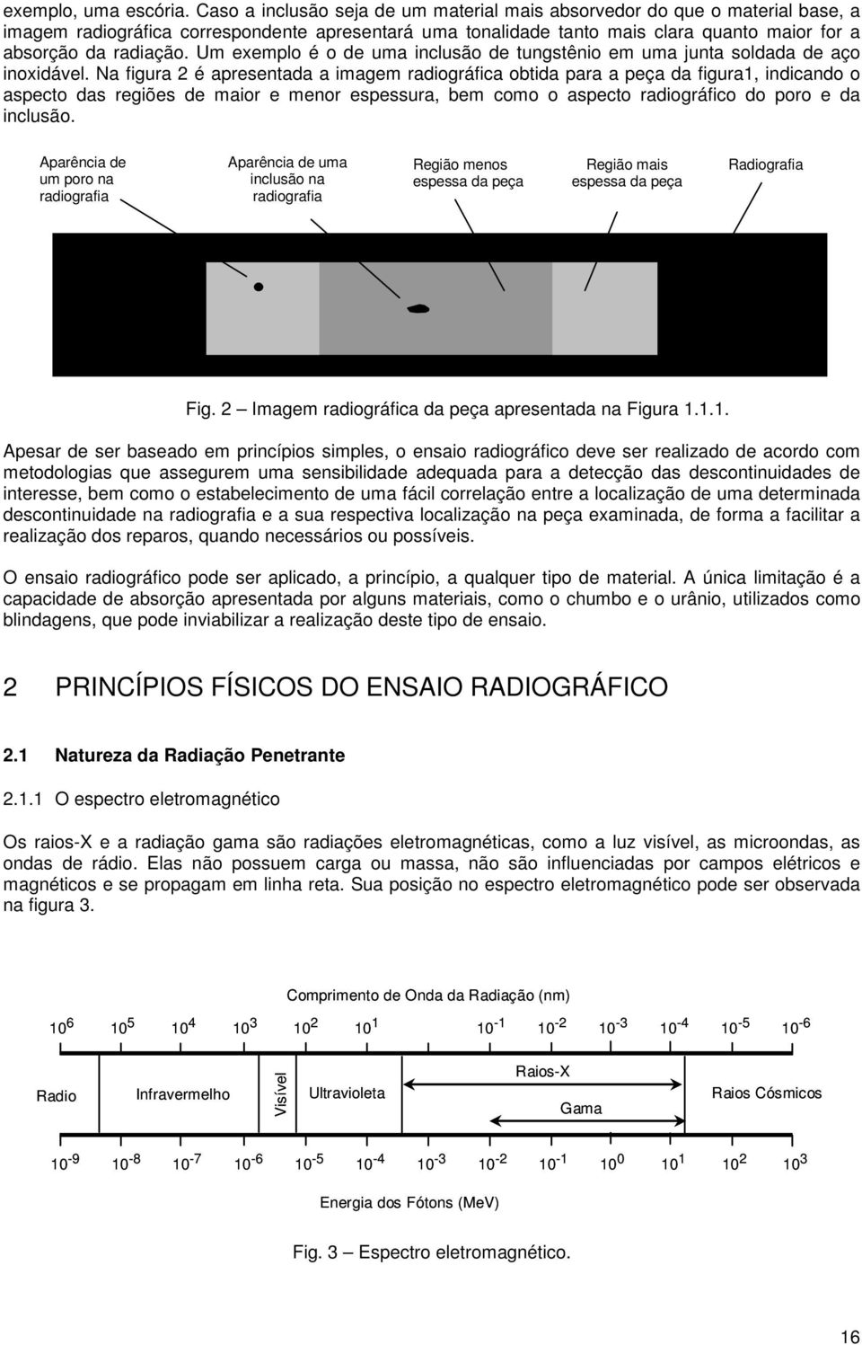 Um exemplo é o de uma inclusão de tungstênio em uma junta soldada de aço inoxidável.