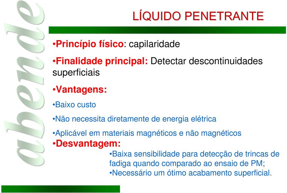 elétrica Aplicável em materiais magnéticos e não magnéticos Desvantagem: Baixa sensibilidade