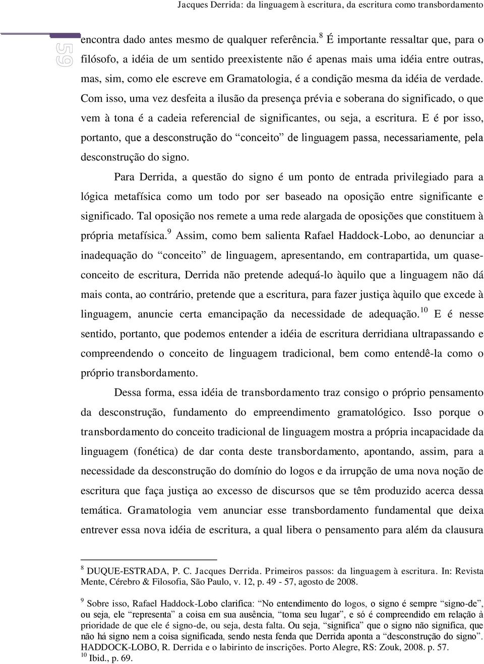 verdade. Com isso, uma vez desfeita a ilusão da presença prévia e soberana do significado, o que vem à tona é a cadeia referencial de significantes, ou seja, a escritura.