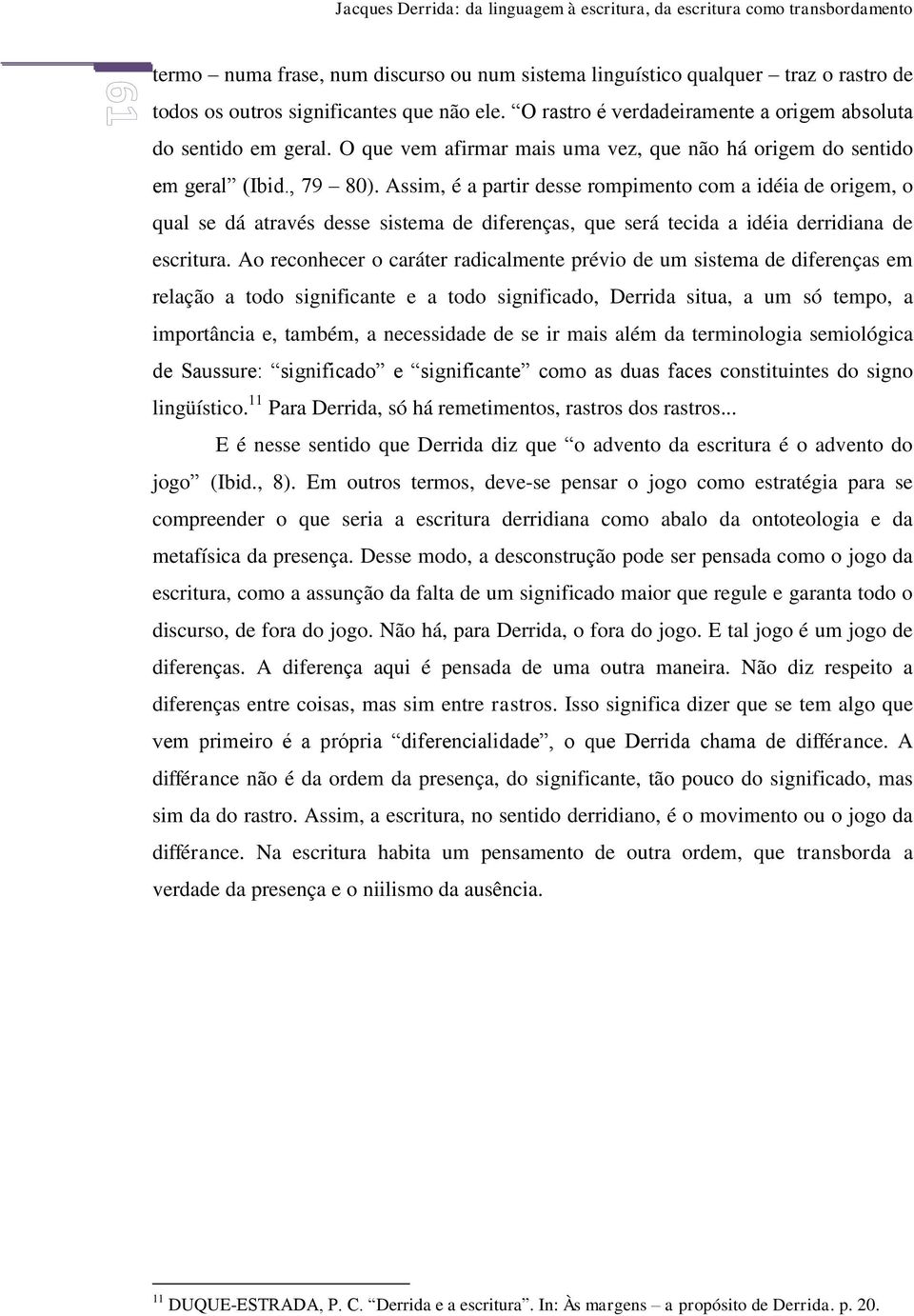 Assim, é a partir desse rompimento com a idéia de origem, o qual se dá através desse sistema de diferenças, que será tecida a idéia derridiana de escritura.