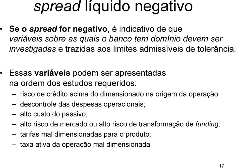 Essas variáveis podem ser apresentadas na ordem dos estudos requeridos: risco de crédito acima do dimensionado na origem da operação;