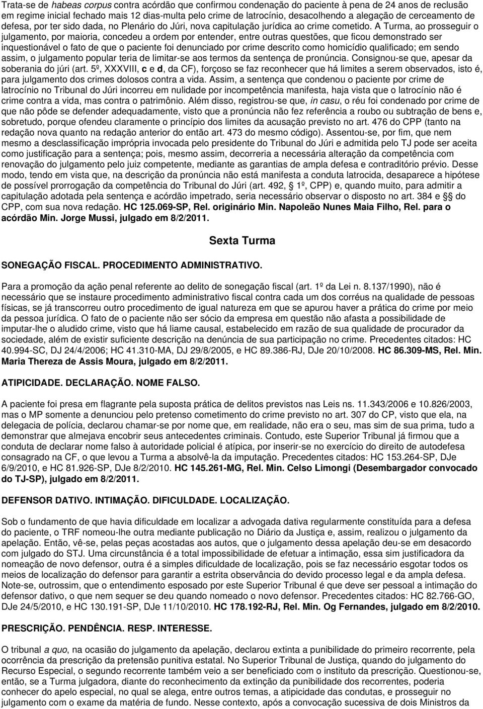 A Turma, ao prosseguir o julgamento, por maioria, concedeu a ordem por entender, entre outras questões, que ficou demonstrado ser inquestionável o fato de que o paciente foi denunciado por crime