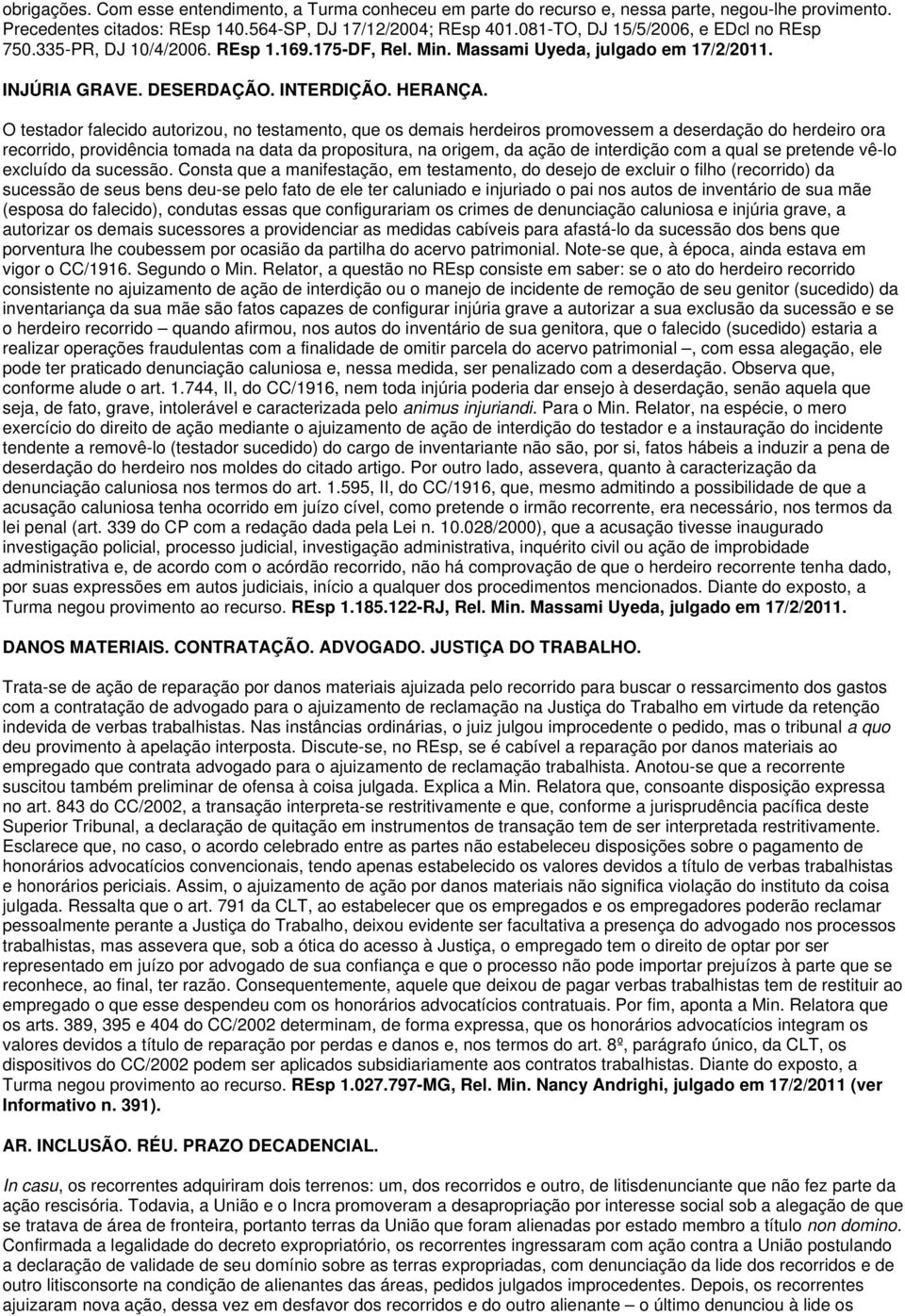 O testador falecido autorizou, no testamento, que os demais herdeiros promovessem a deserdação do herdeiro ora recorrido, providência tomada na data da propositura, na origem, da ação de interdição