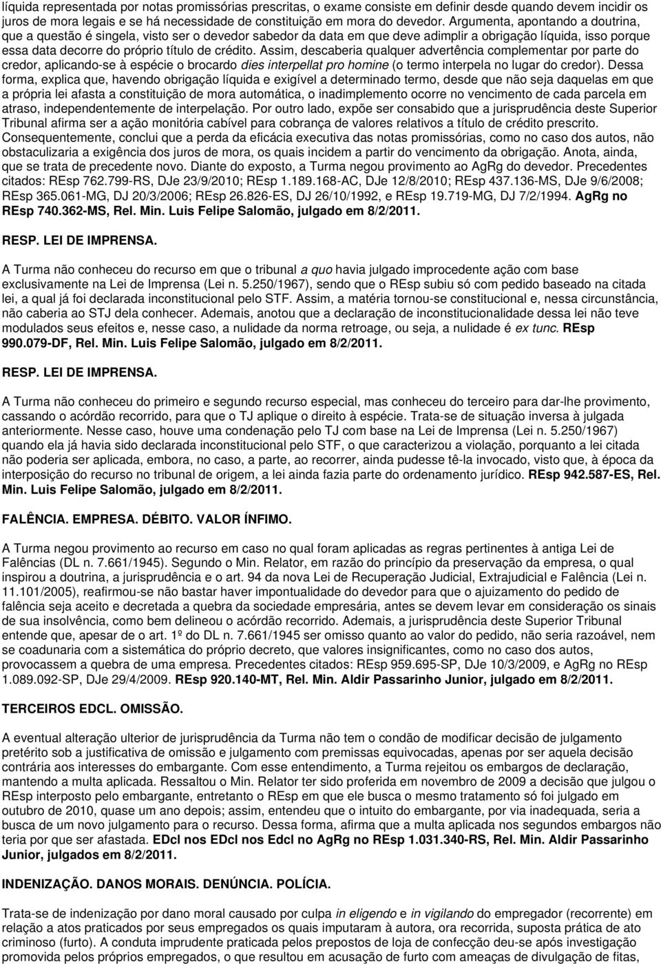 Assim, descaberia qualquer advertência complementar por parte do credor, aplicando-se à espécie o brocardo dies interpellat pro homine (o termo interpela no lugar do credor).