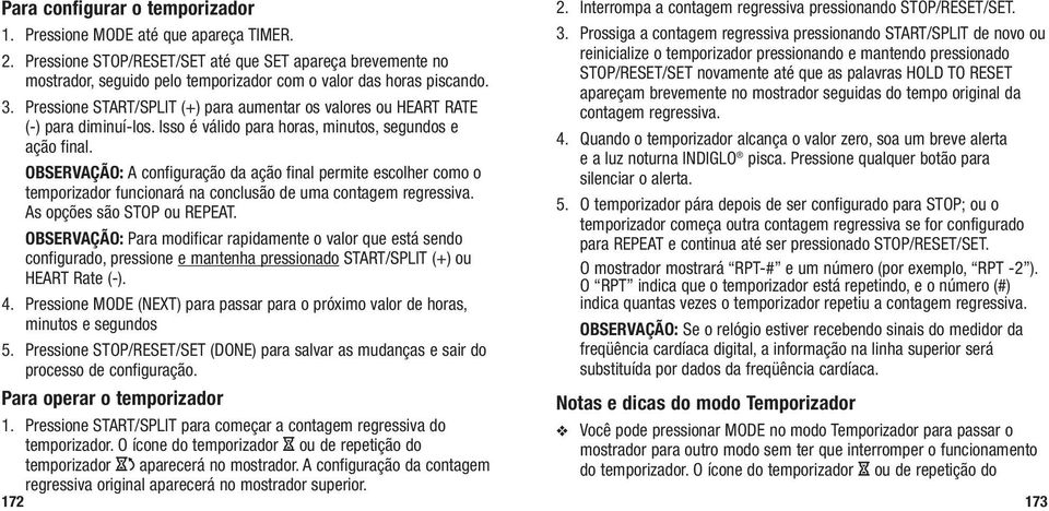 Pressione START/SPLIT (+) para aumentar os valores ou HEART RATE (-) para diminuí-los. Isso é válido para horas, minutos, segundos e ação final.