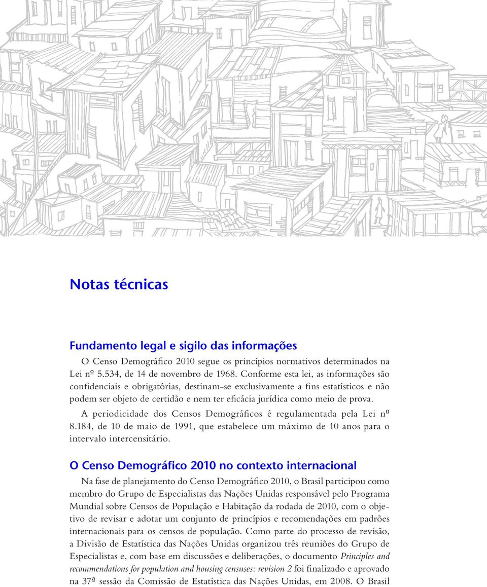 A periodicidade dos Censos Demográficos é regulamentada pela Lei nº 8.184, de 10 de maio de 1991, que estabelece um máximo de 10 anos para o intervalo intercensitário.