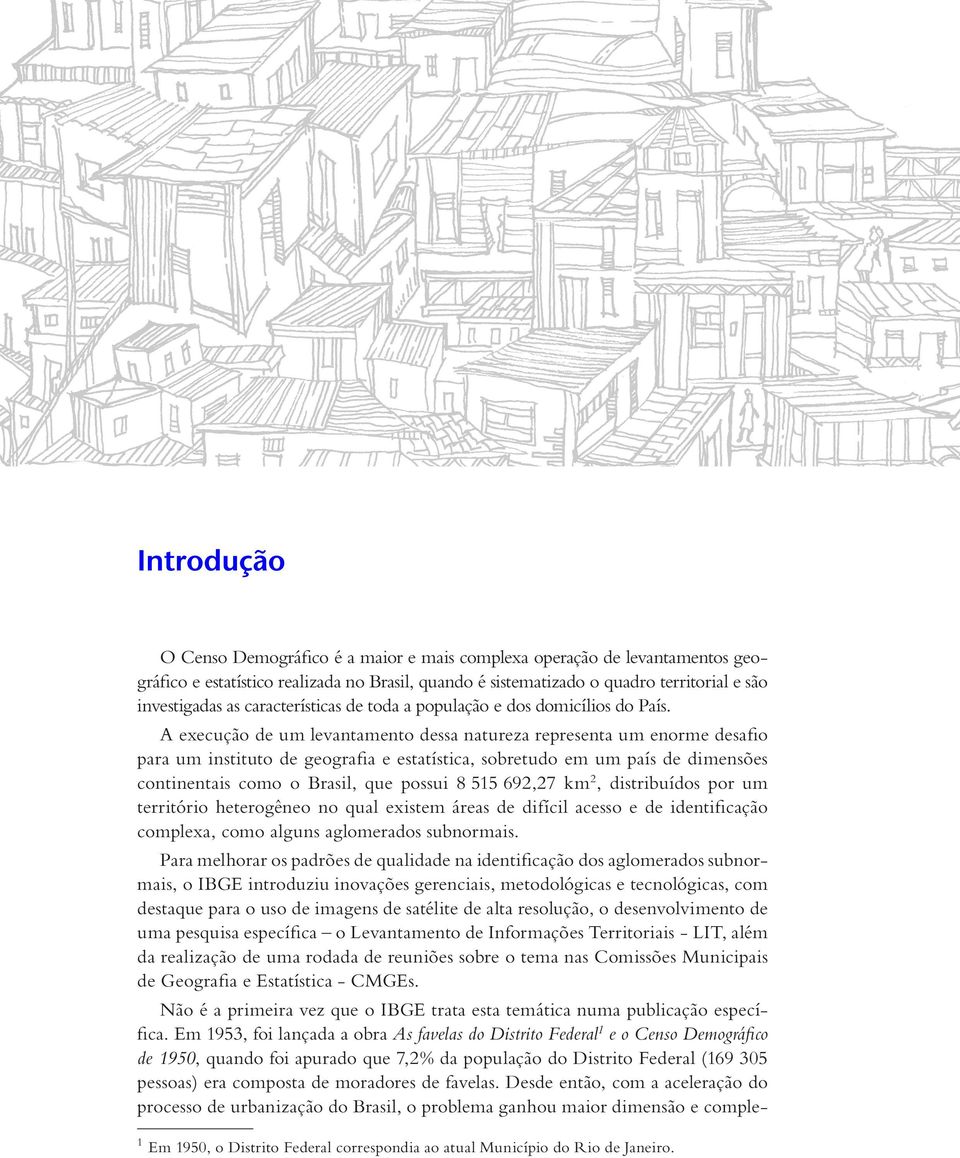 A execução de um levantamento dessa natureza representa um enorme desafio para um instituto de geografia e estatística, sobretudo em um país de dimensões continentais como o Brasil, que possui 8 515